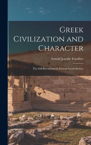 Greek Civilization and Character; the Self-revelation of Ancient Greek Society