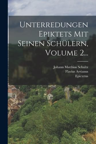 Cover image for Unterredungen Epiktets Mit Seinen Schuelern, Volume 2...