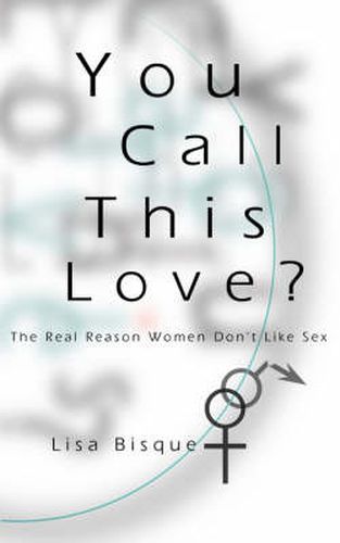 Cover image for You Call This Love?: The Real Reason Women Don't Like Sex