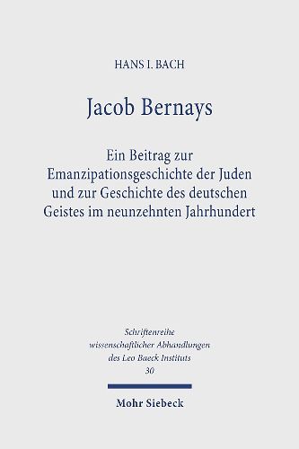 Jacob Bernays: Ein Beitrag zur Emanzipationsgeschichte der Juden und zur Geschichte des deutschen Geistes im neunzehnten Jahrhundert