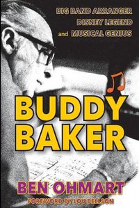 Cover image for Buddy Baker: Big Band Arranger, Disney Legend & Musical Genius