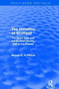 Cover image for The Invention of Scotland: The Stuart myth and the Scottish identity, 1638 to the present