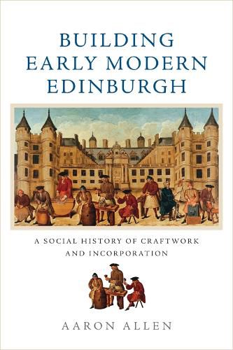 Cover image for Building Early Modern Edinburgh: Building Early Modern Edinburgh