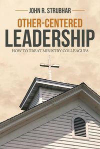 Cover image for Other-Centered Leadership: How to Treat Ministry Colleagues