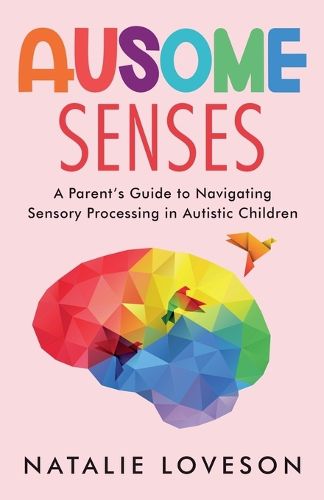 Cover image for Ausome Senses A Parent's Guide to Navigating Sensory Processing in Autistic Children