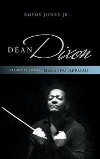 Cover image for Dean Dixon: Negro at Home, Maestro Abroad