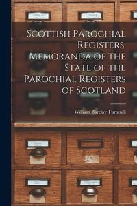 Cover image for Scottish Parochial Registers. Memoranda of the State of the Parochial Registers of Scotland