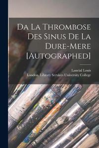 Cover image for Da La Thrombose Des Sinus De La Dure-mere [Autographed] [electronic Resource]