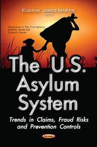 Cover image for U.S. Asylum System: Trends in Claims, Fraud Risks & Prevention Controls