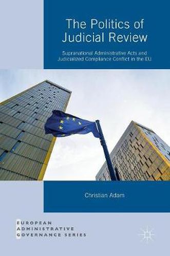 Cover image for The Politics of Judicial Review: Supranational Administrative Acts and Judicialized Compliance Conflict in the EU