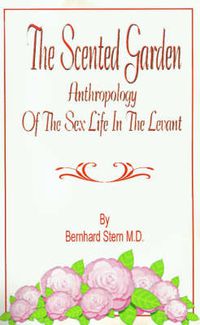 Cover image for The Scented Garden: Anthropology of the Sex Life in the Levant