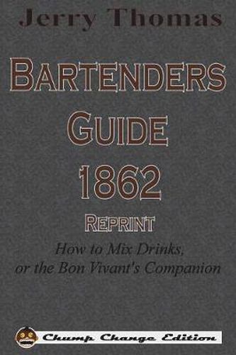 Jerry Thomas Bartenders Guide 1862 Reprint: How to Mix Drinks, or the Bon Vivant's Companion