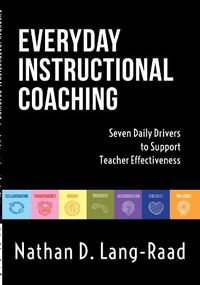 Cover image for Everyday Instructional Coaching: Seven Daily Drivers to Support Teacher Effectiveness (Instructional Leadership and Coaching Strategies for Teacher Support)