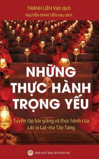 Cover image for Nh&#7919;ng th&#7921;c hanh tr&#7885;ng y&#7871;u: Tuy&#7875;n t&#7853;p bai gi&#7843;ng va th&#7921;c hanh c&#7911;a cac v&#7883; L&#7841;t-ma Tay T&#7841;ng