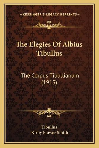 The Elegies of Albius Tibullus: The Corpus Tibullianum (1913)