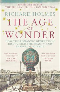 Cover image for The Age of Wonder: How the Romantic Generation Discovered the Beauty and Terror of Science