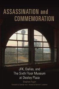 Cover image for Assassination and Commemoration: JFK, Dallas, and The Sixth Floor Museum at Dealey Plaza