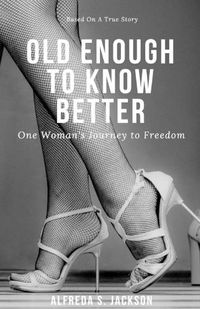 Cover image for Old Enough To Know Better: One Woman's Journey to Freedom