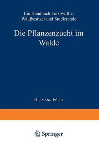 Cover image for Die Pflanzenzucht Im Walde: Ein Handbuch Fur Forstwirthe, Waldbesitzer Und Studierende