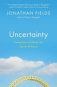 Cover image for Uncertainty: Turning Fear and Doubt into Fuel for Brilliance