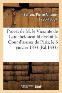 Cover image for Proces de M. Le Vicomte de Larochefoucauld Devant La Cour d'Assises de Paris, Le 6 Janvier 1833: Defense. Plaidoyer de M. Berryer. Articles Incrimines de la Brochure Intitulee Aujourd'hui Et Demain