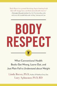 Cover image for Body Respect: What Conventional Health Books Get Wrong, Leave Out, and Just Plain Fail to Understand about Weight