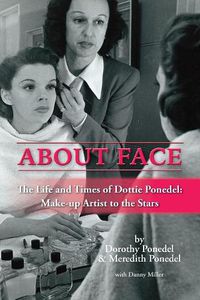 Cover image for About Face: The Life and Times of Dottie Ponedel, Make-Up Artist to the Stars