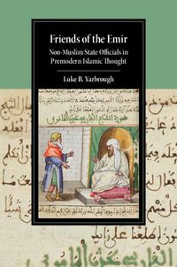 Cover image for Friends of the Emir: Non-Muslim State Officials in Premodern Islamic Thought