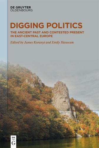 Cover image for Digging Politics: The Ancient Past and Contested Present in East-Central Europe