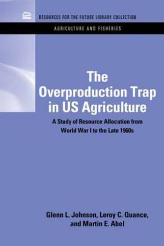 The Overproduction Trap in U.S. Agriculture: A Study of Resource Allocation from World War I to the Late 1960's