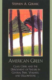 Cover image for American Green: Class, Crisis, and the Deployment of Nature in Central Park, Yosemite, and Yellowstone