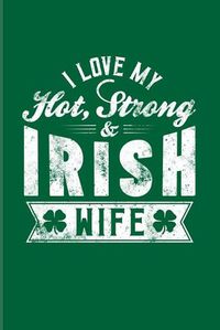 Cover image for I Love My Hot Strong Irish Wife: Funny Irish Saying 2020 Planner - Weekly & Monthly Pocket Calendar - 6x9 Softcover Organizer - For St Patrick's Day Flag & Strong Beer Fans