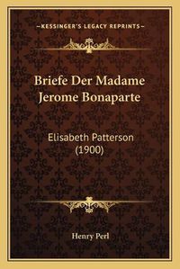 Cover image for Briefe Der Madame Jerome Bonaparte: Elisabeth Patterson (1900)