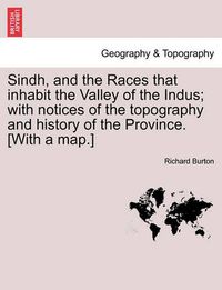 Cover image for Sindh, and the Races that inhabit the Valley of the Indus; with notices of the topography and history of the Province. [With a map.]