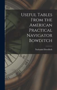 Cover image for Useful Tables From the American Practical Navigator Bowditch