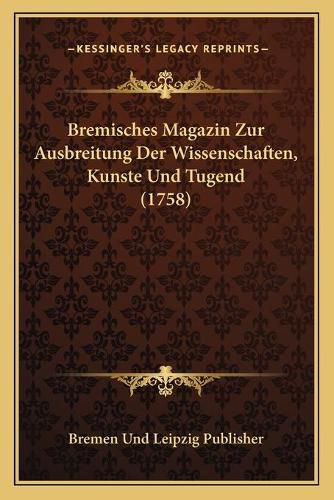 Bremisches Magazin Zur Ausbreitung Der Wissenschaften, Kunste Und Tugend (1758)