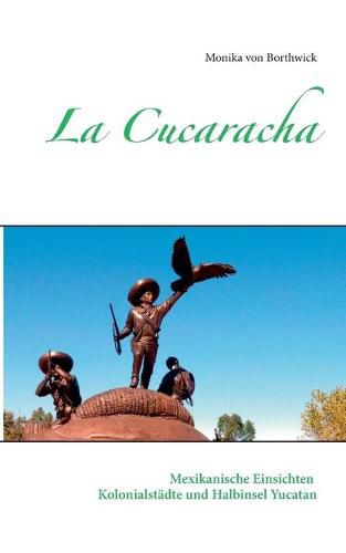 Cover image for La Cucaracha: Mexikanische Einsichten Kolonialstadte und Halbinsel Yucatan