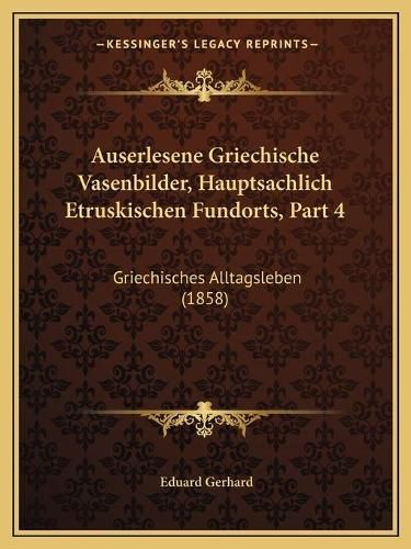 Auserlesene Griechische Vasenbilder, Hauptsachlich Etruskischen Fundorts, Part 4: Griechisches Alltagsleben (1858)