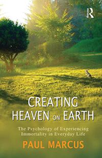 Cover image for Creating Heaven on Earth: The Psychology of Experiencing Immortality in Everyday Life