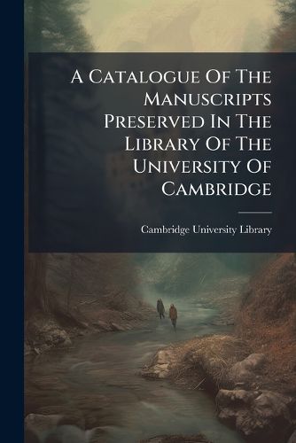 Cover image for A Catalogue of the Manuscripts Preserved in the Library of the University of Cambridge