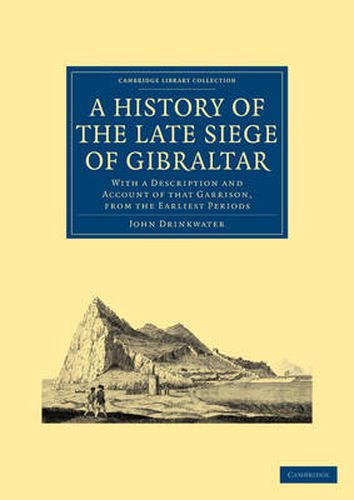 Cover image for A History of the Late Siege of Gibraltar: With a Description and Account of that Garrison, from the Earliest Periods