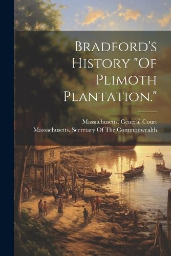 Bradford's History "Of Plimoth Plantation."