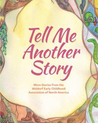 Cover image for Tell Me Another Story: More Stories from the Waldorf Early Childhood Association of North America