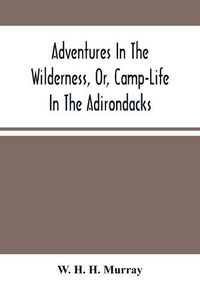 Cover image for Adventures In The Wilderness, Or, Camp-Life In The Adirondacks