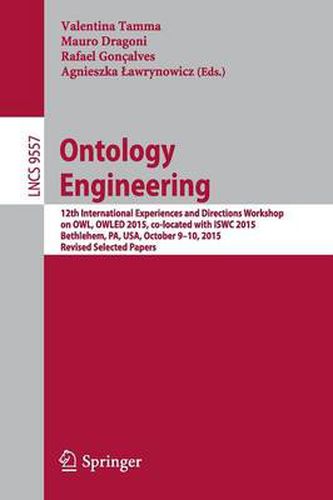 Cover image for Ontology Engineering: 12th International Experiences and Directions Workshop on OWL, OWLED 2015, co-located with ISWC 2015, Bethlehem, PA, USA, October 9-10, 2015, Revised Selected Papers