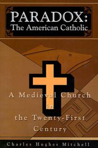 Cover image for Paradox: The American Catholic: A Medieval Church in the Twenty-First Century