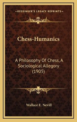 Cover image for Chess-Humanics: A Philosophy of Chess, a Sociological Allegory (1905)