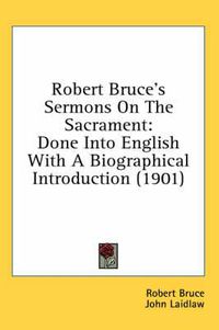 Cover image for Robert Bruce's Sermons on the Sacrament: Done Into English with a Biographical Introduction (1901)