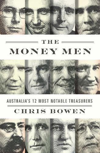 The Money Men: Australias Twelve Most Notable Treasurers