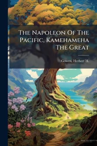 Cover image for The Napoleon Of The Pacific, Kamehameha The Great
